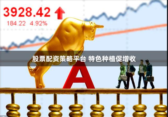 股票配资策略平台 特色种植促增收