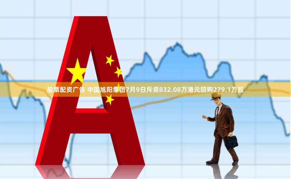 股票配资广告 中国旭阳集团7月9日斥资832.08万港元回购279.1万股