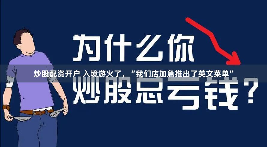 炒股配资开户 入境游火了，“我们店加急推出了英文菜单”