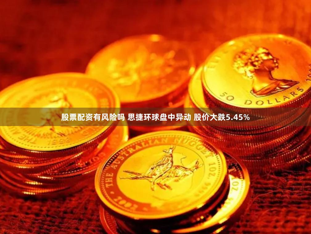 股票配资有风险吗 思捷环球盘中异动 股价大跌5.45%