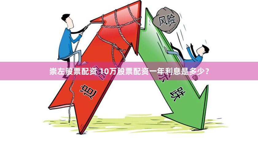 崇左股票配资 10万股票配资一年利息是多少？
