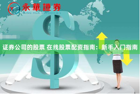 证券公司的股票 在线股票配资指南：新手入门指南