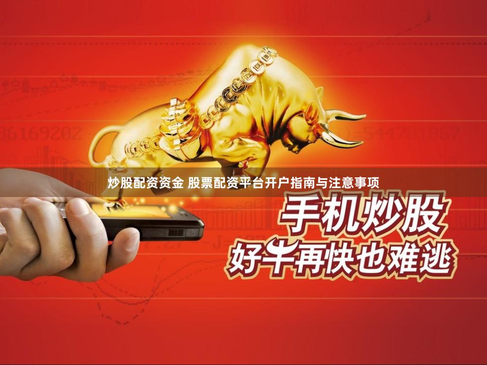 炒股配资资金 股票配资平台开户指南与注意事项